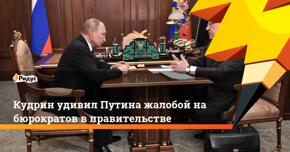 Кудрин удивил Путина жалобой на бюрократов в правительстве
