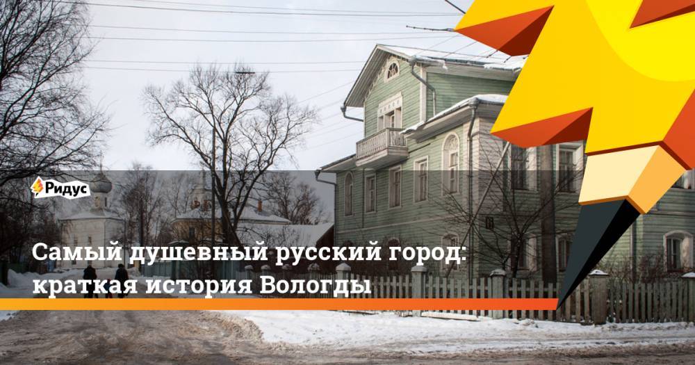 Самый душевный русский город: краткая история Вологды