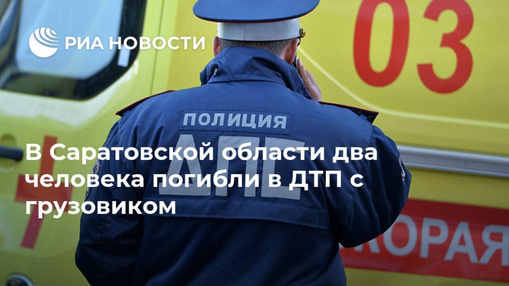 В Саратовской области два человека погибли в ДТП с грузовиком