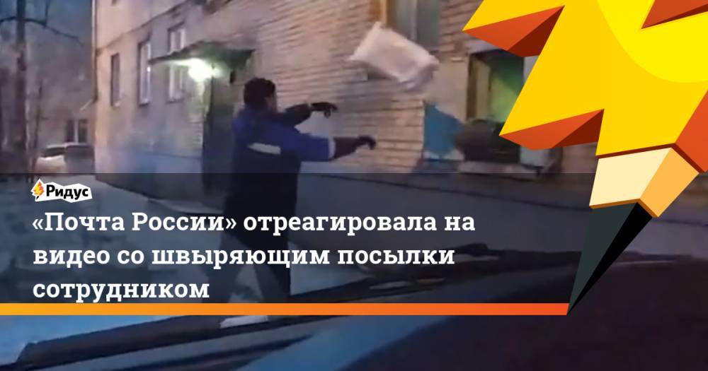 «Почта России» отреагировала на видео со швыряющим посылки сотрудником