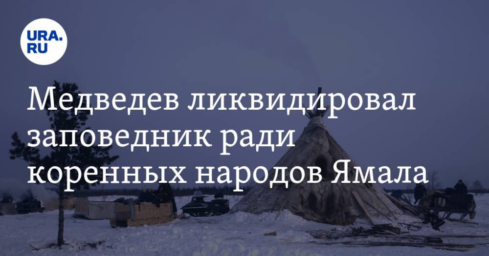 Медведев ликвидировал заповедник ради коренных народов Ямала