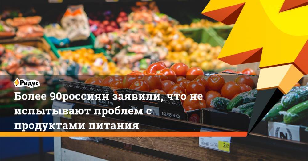 Более 90% россиян заявили, что не испытывают проблем с продуктами питания