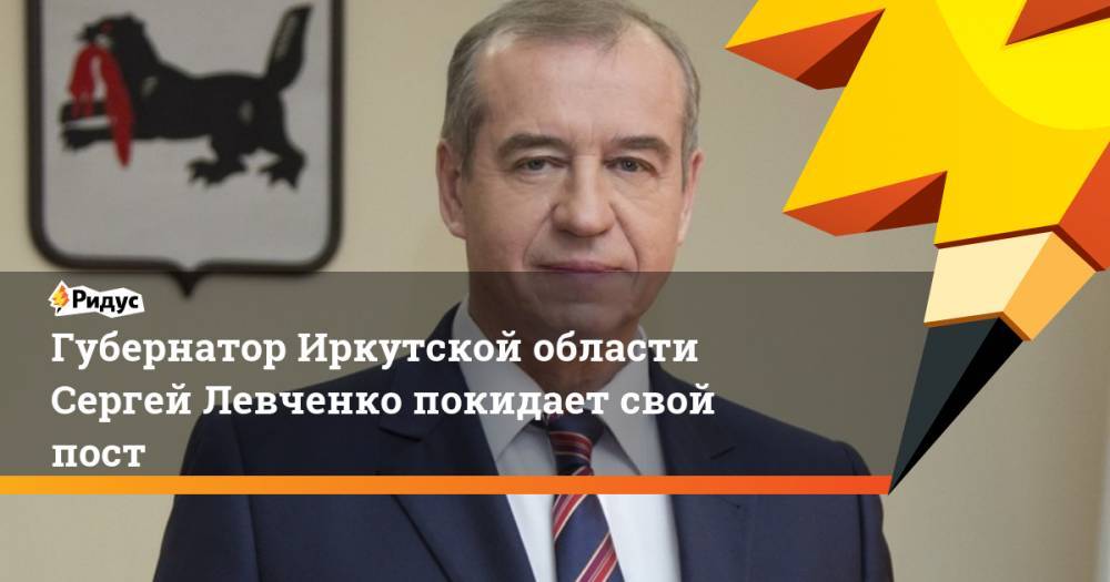 Губернатор Иркутской области Сергей Левченко покидает свой пост