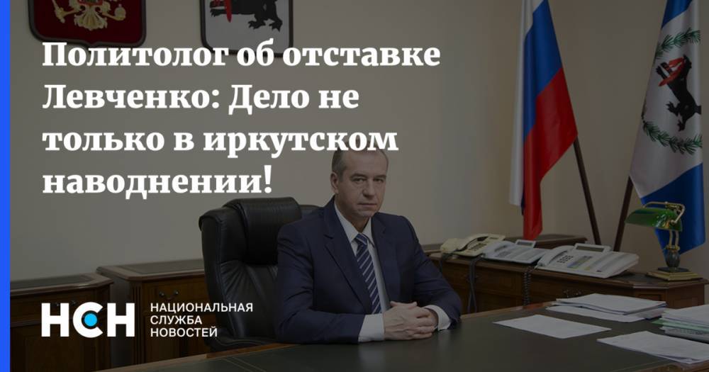 Политолог об отставке Левченко: Дело не только в иркутском наводнении!