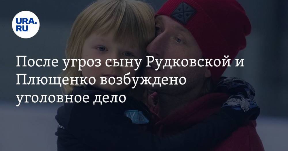 После угроз сыну Рудковской и Плющенко возбуждено уголовное дело