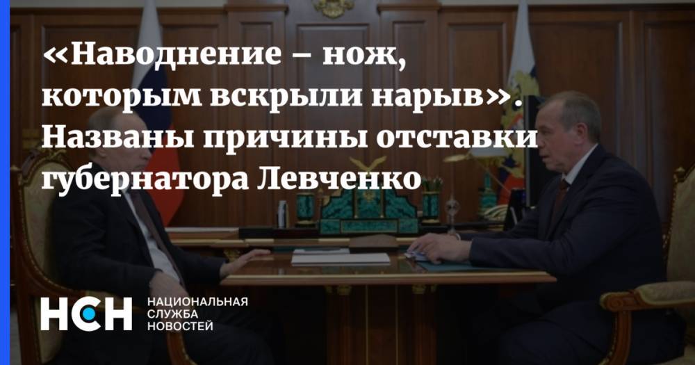 «Наводнение –  нож, которым вскрыли нарыв». Названы причины отставки губернатора Левченко
