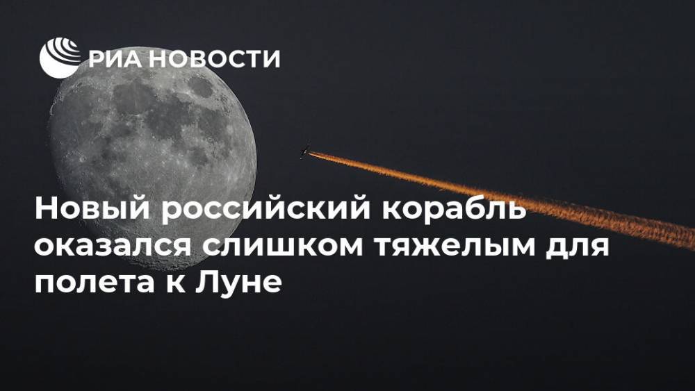 Новый российский корабль оказался слишком тяжелым для полета к Луне