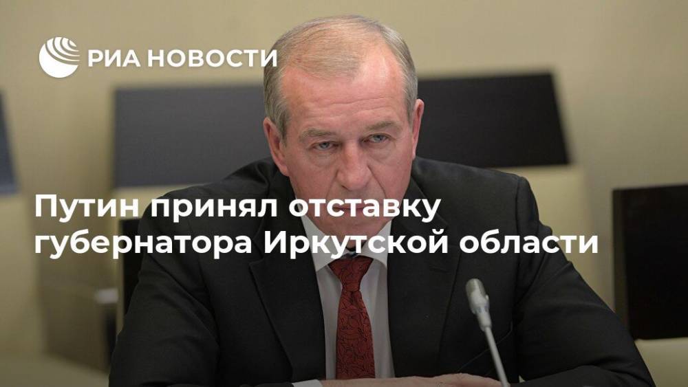 Путин принял отставку губернатора Иркутской области