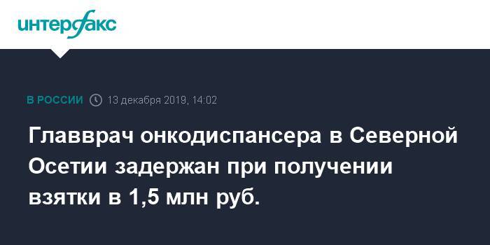 Главврач онкодиспансера в Северной Осетии задержан при получении взятки в 1,5 млн руб.