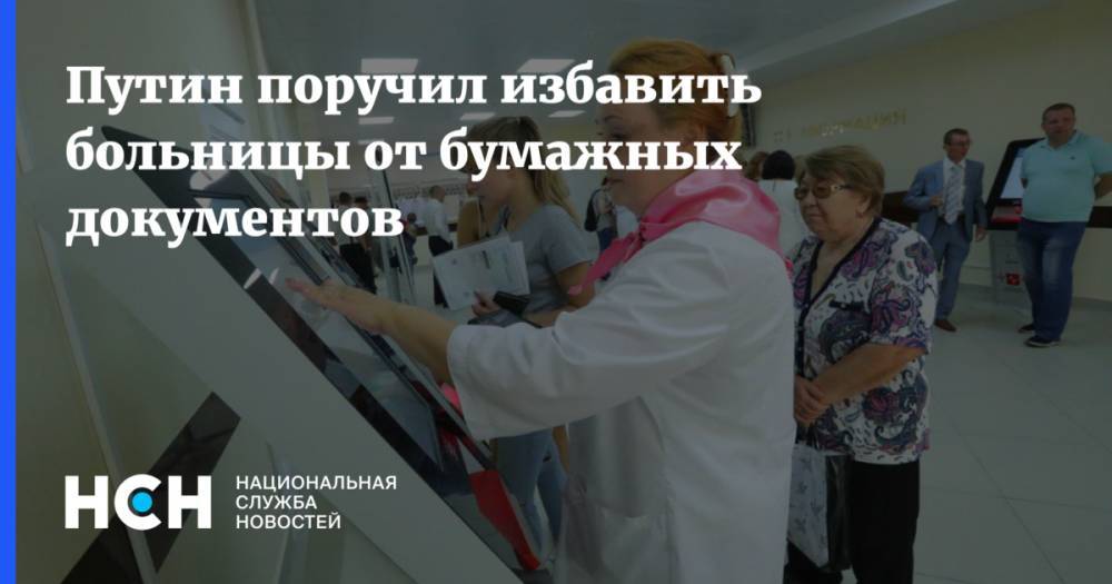 Путин поручил избавить больницы от бумажных документов
