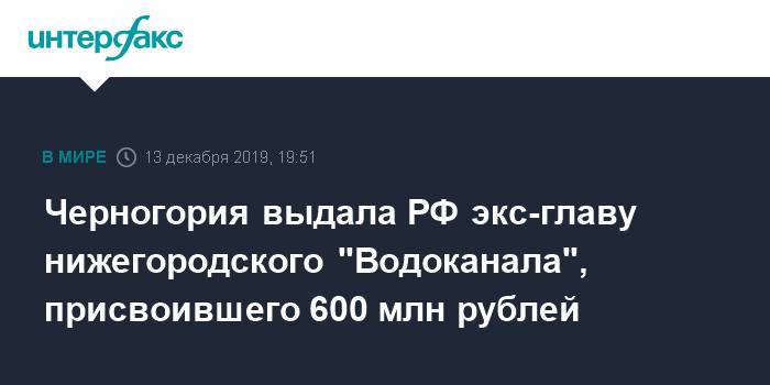 Черногория выдала РФ экс-главу нижегородского "Водоканала", присвоившего 600 млн рублей