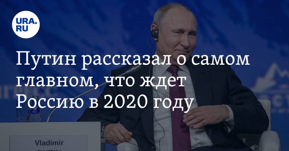 Путин рассказал о самом главном, что ждет Россию в 2020 году