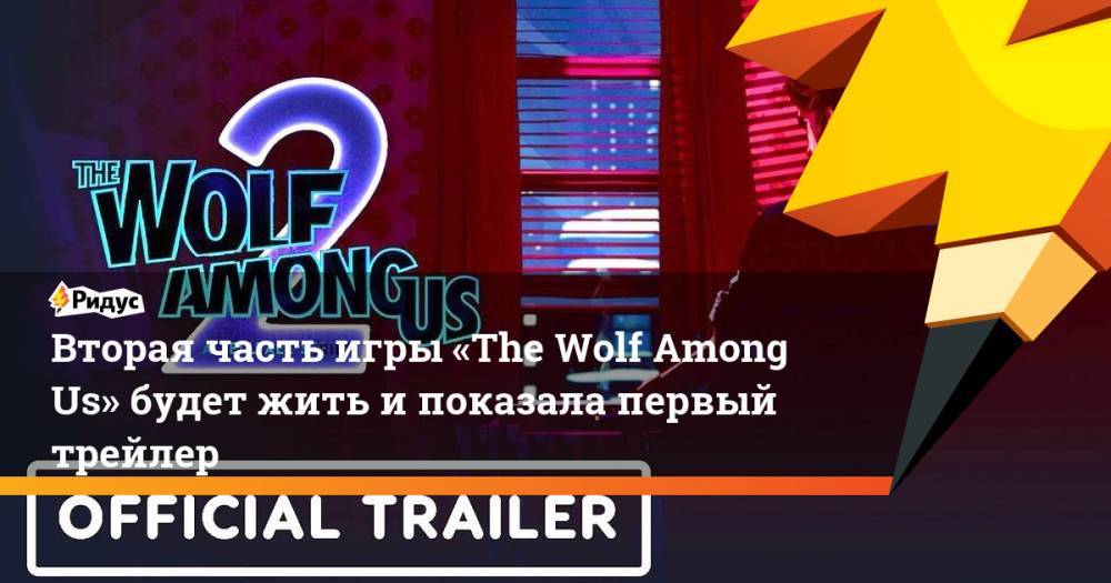 Вторая часть игры «The Wolf Among Us» будет жить и показала первый трейлер