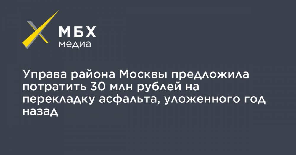 Управа района Москвы предложила потратить 30 млн рублей на перекладку асфальта, уложенного год назад