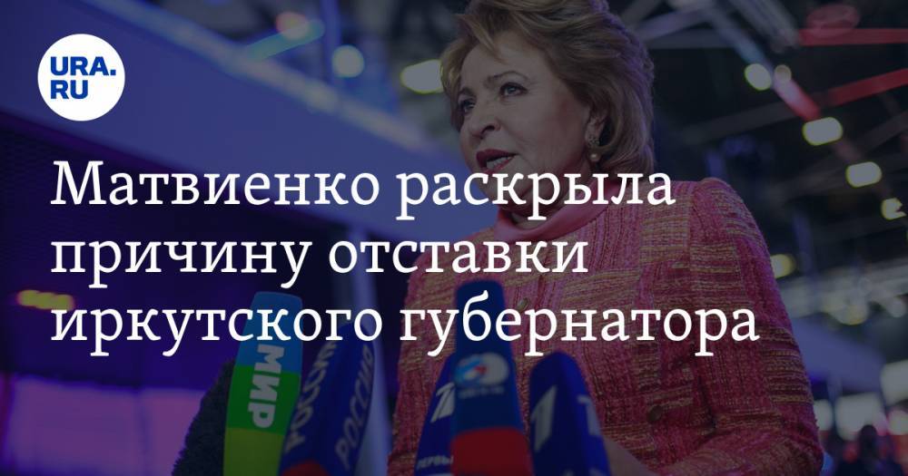 Матвиенко раскрыла причину отставки иркутского губернатора