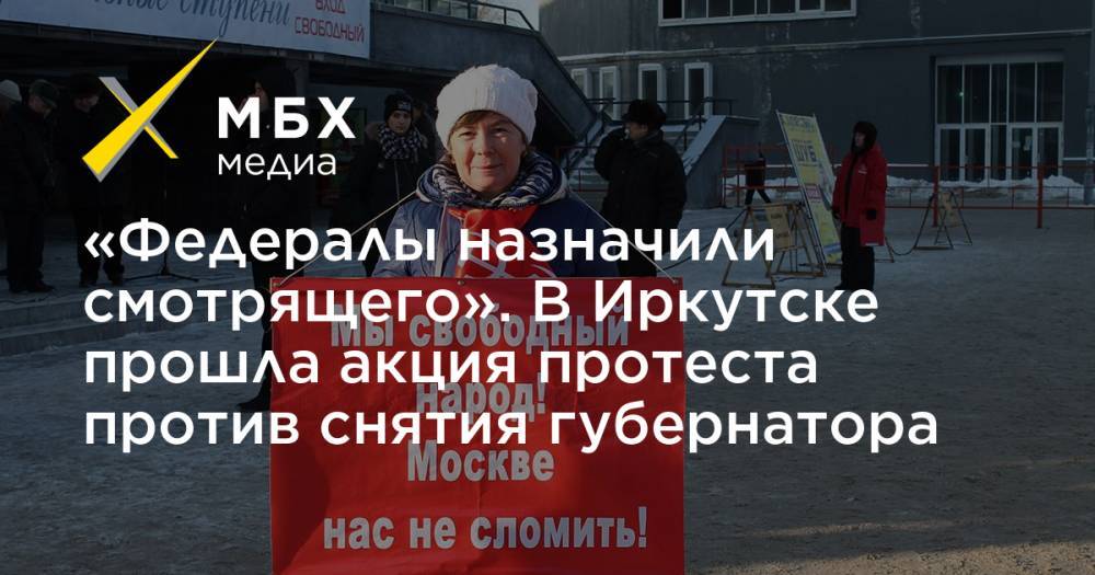 «Федералы назначили смотрящего». В Иркутске прошла акция протеста против снятия губернатора