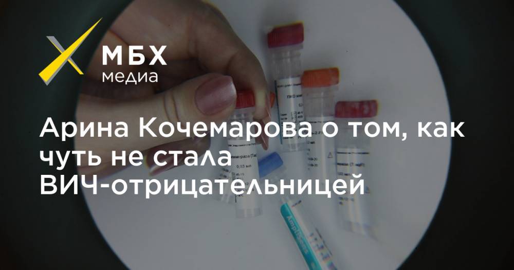 Арина Кочемарова о том, как чуть не стала ВИЧ-отрицательницей