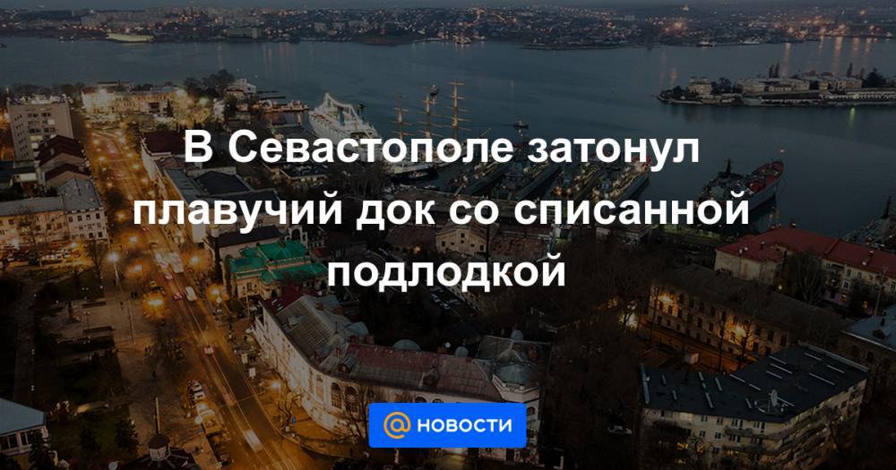 В Севастополе затонул плавучий док со списанной подлодкой