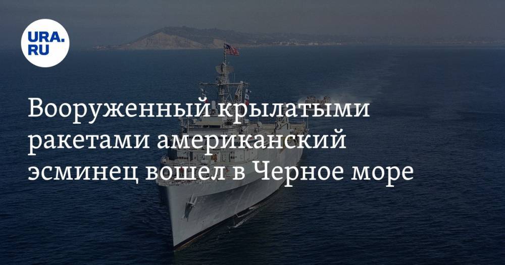 Вооруженный крылатыми ракетами американский эсминец вошел в Черное море