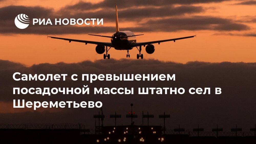 Самолет с превышением посадочной массы штатно сел в Шереметьево