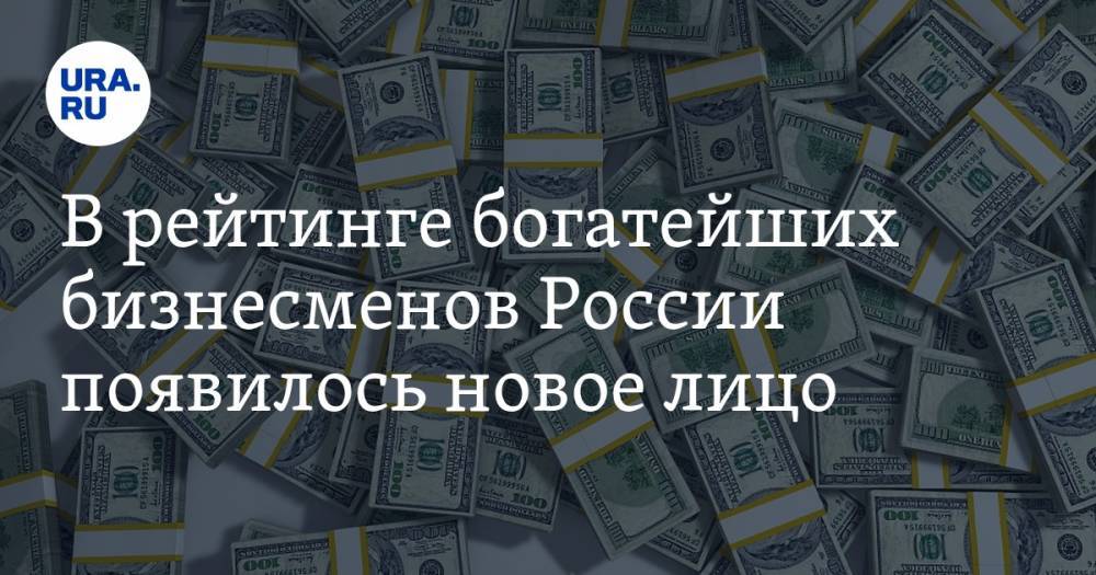 В рейтинге богатейших бизнесменов России появилось новое лицо