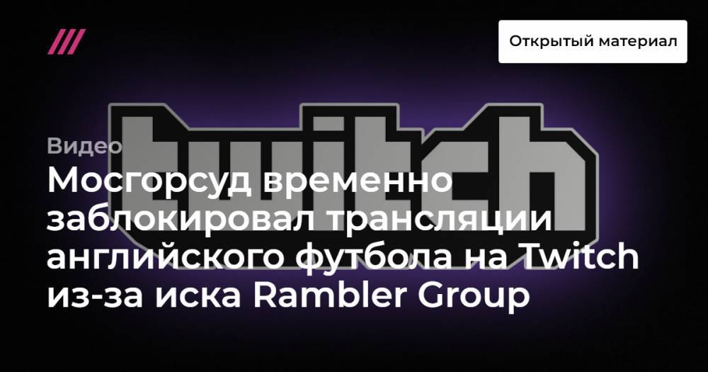 Мосгорсуд временно заблокировал трансляции английского футбола на Twitch из-за иска Rambler Group