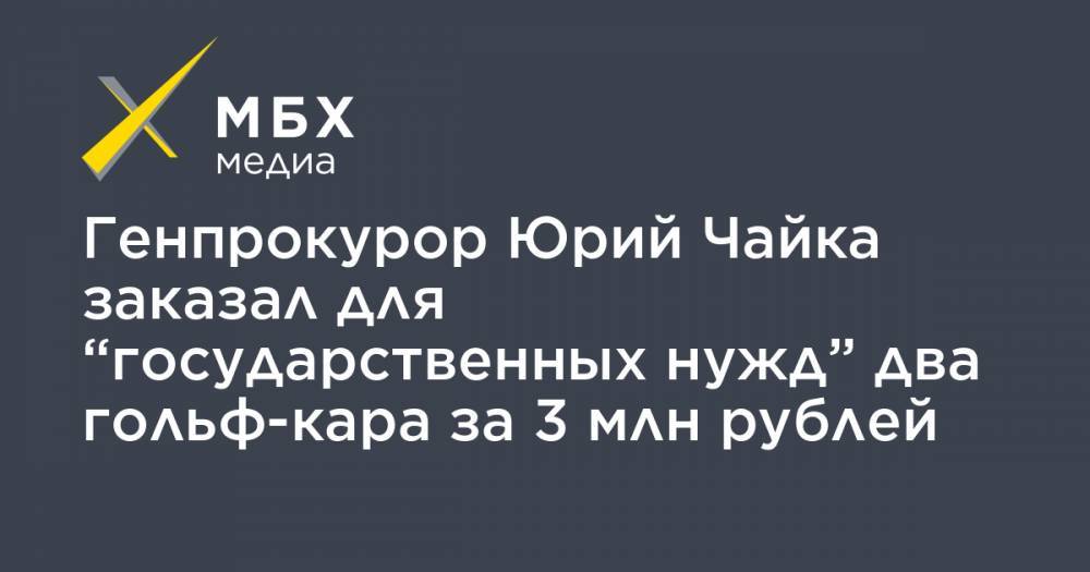 Генпрокурор Юрий Чайка заказал для “государственных нужд” два гольф-кара за 3 млн рублей