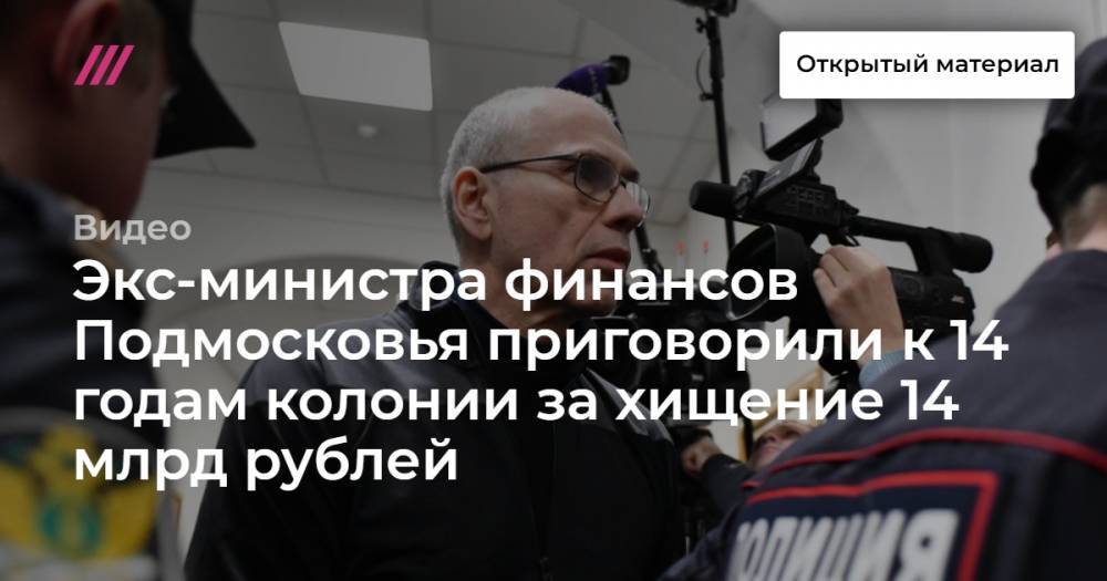 Экс-министра финансов Подмосковья приговорили к 14 годам колонии за хищение 14 млрд рублей