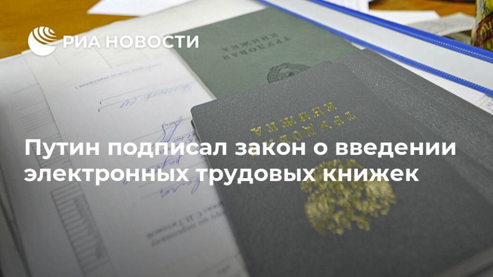 Путин подписал закон о введении электронных трудовых книжек