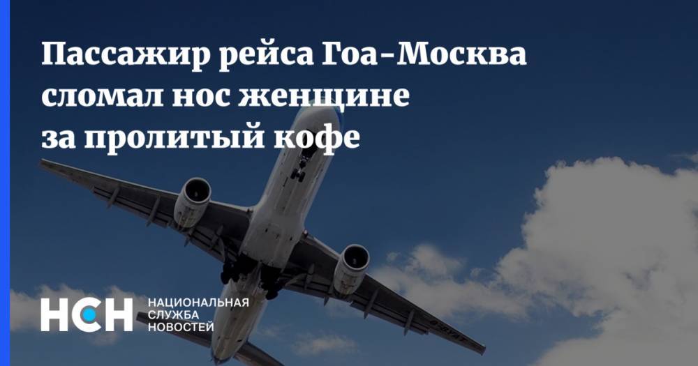 Пассажир рейса Гоа-Москва сломал нос женщине за пролитый кофе