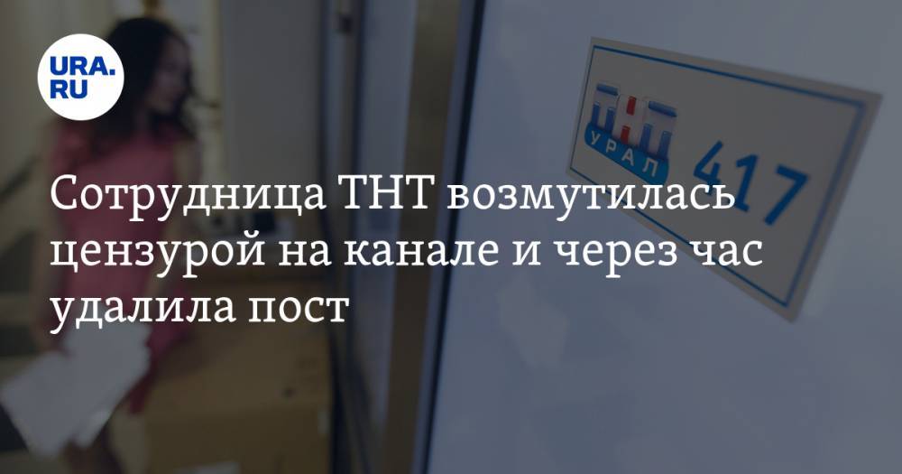 Сотрудница ТНТ возмутилась цензурой на канале и через час удалила пост. СКРИН