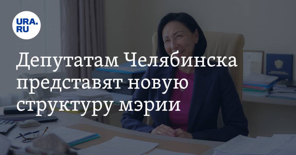 Депутатам Челябинска представят новую структуру мэрии