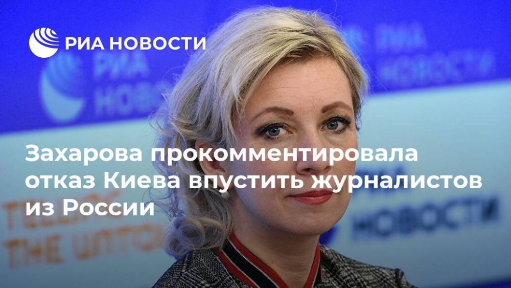Захарова прокомментировала отказ Киева впустить журналистов из России