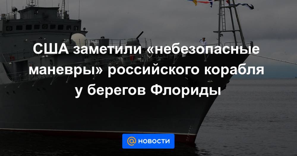 США заметили «небезопасные маневры» российского корабля у берегов Флориды