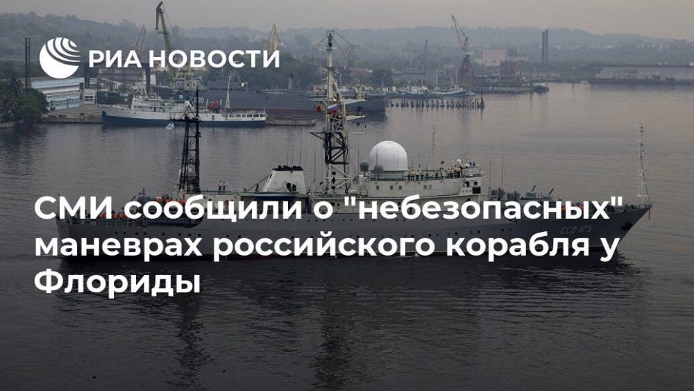 СМИ сообщили о "небезопасных" маневрах  российского корабля у Флориды