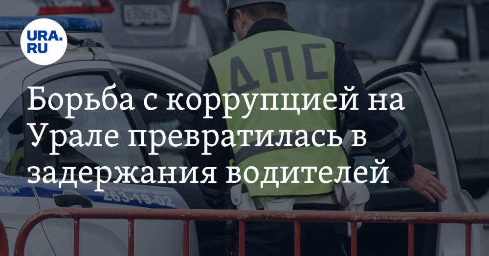 Борьба с коррупцией на Урале превратилась в задержания водителей
