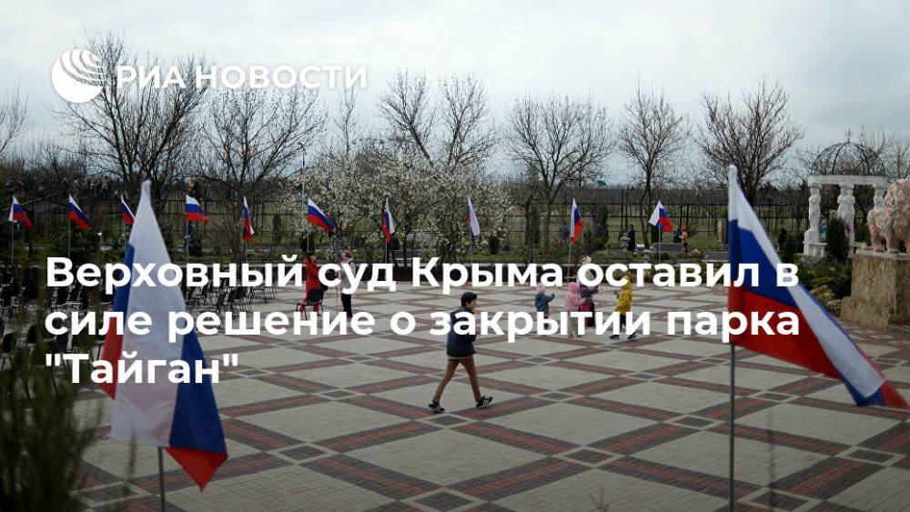 Верховный суд Крыма оставил в силе решение о закрытии парка "Тайган"