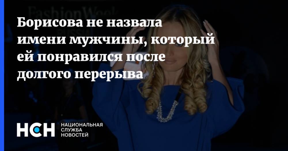 Борисова не назвала имени мужчины, который ей понравился после долгого перерыва