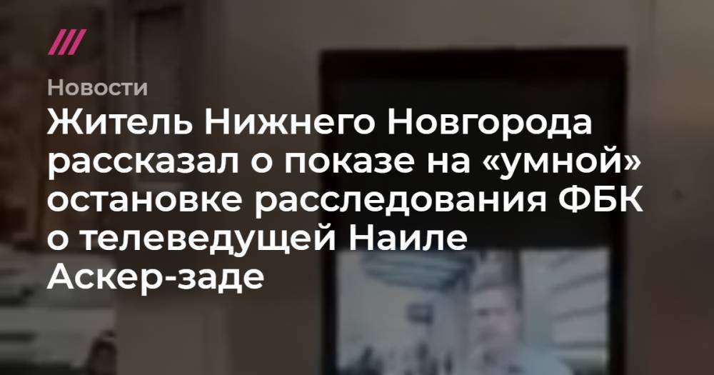 Житель Нижнего Новгорода рассказал о показе на «умной» остановке расследования ФБК о телеведущей Наиле Аскер-заде