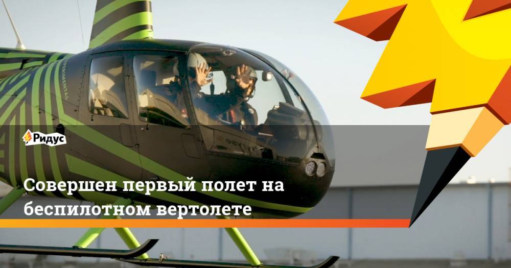 Совершен первый полет на беспилотном вертолете