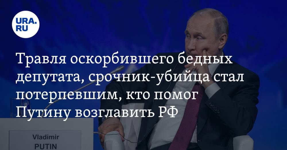Депутата затравили за оскорбление бедных, срочник-убийца признан потерпевшим, кто помог Путину стать президентом. Главное за день — в подборке «URA.RU»