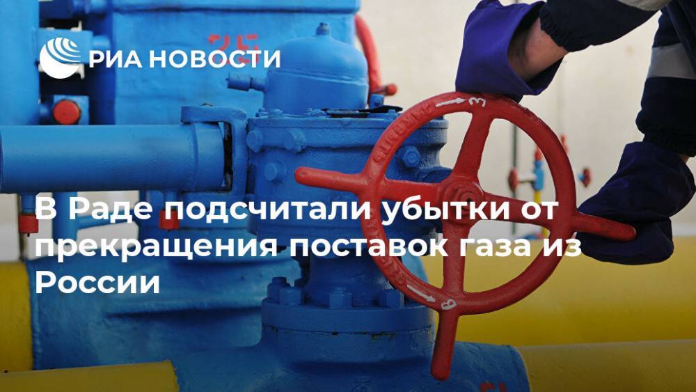 В Раде подсчитали убытки от прекращения поставок газа из России