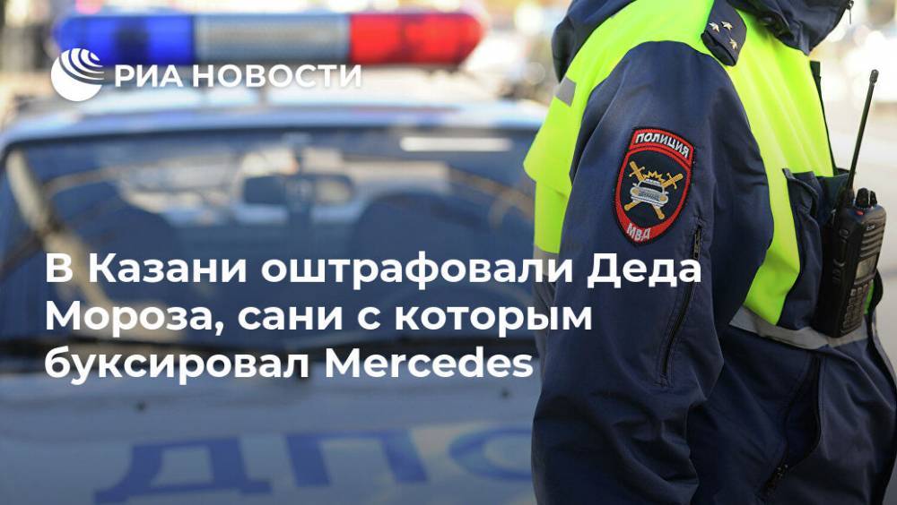 В Казани оштрафовали Деда Мороза, сани с которым буксировал Mercedes
