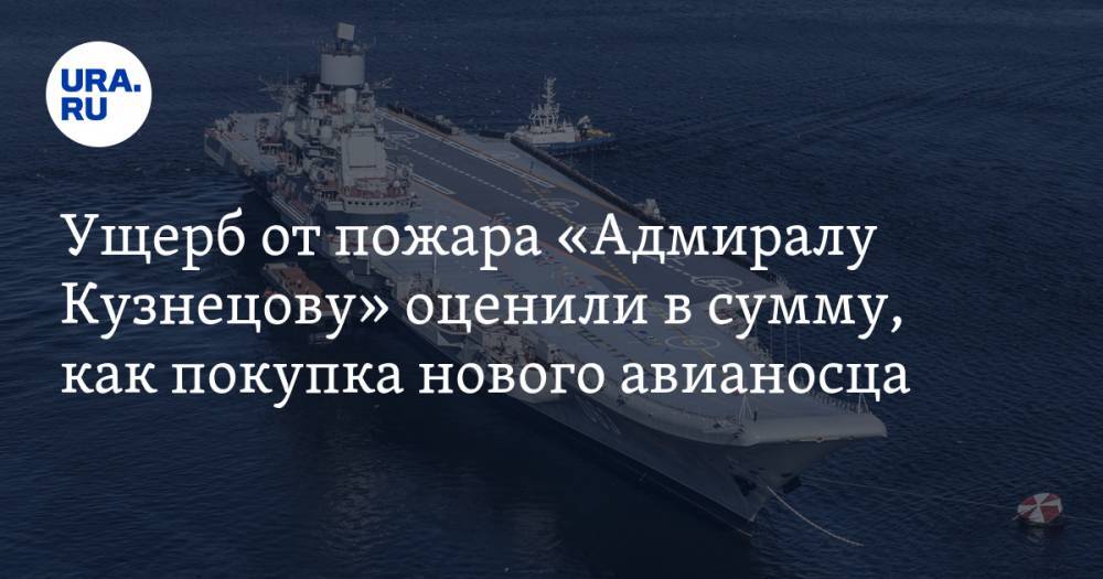 Ущерб от пожара «Адмиралу Кузнецову» оценили в сумму, как покупка нового авианосца