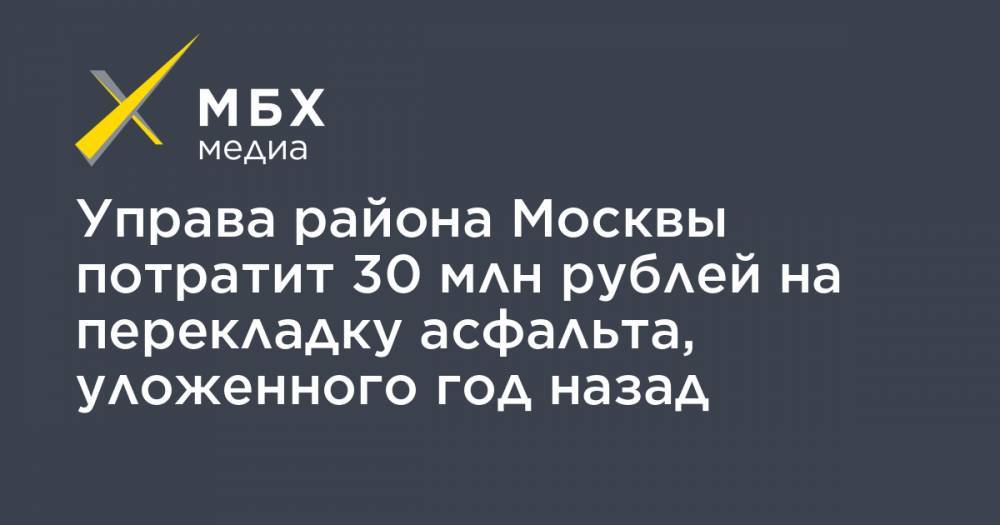 Управа района Москвы потратит 30 млн рублей на перекладку асфальта, уложенного год назад