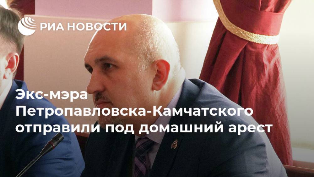 Экс-мэра Петропавловска-Камчатского отправили под домашний арест