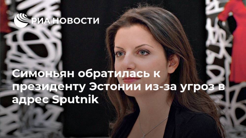 Симоньян обратилась к президенту Эстонии из-за угроз в адрес Sputnik