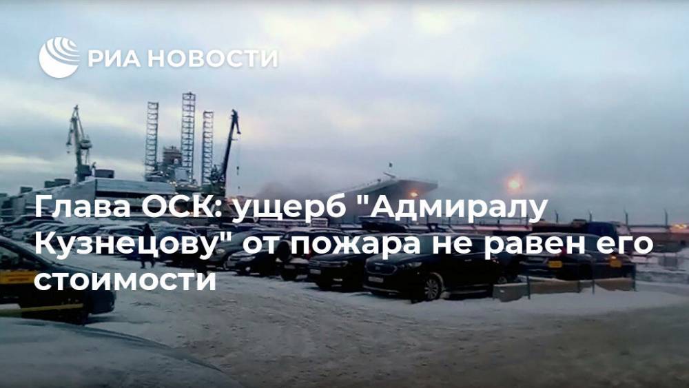 Глава ОСК: ущерб "Адмиралу Кузнецову" от пожара не равен его стоимости
