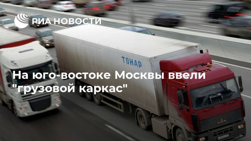 На юго-востоке Москвы ввели "грузовой каркас"