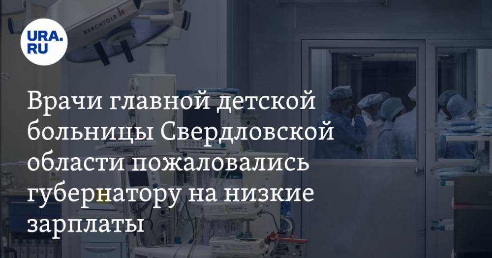Врачи главной детской больницы Свердловской области пожаловались губернатору на низкие зарплаты